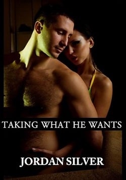 Taking What He Wants by Jordan Silver