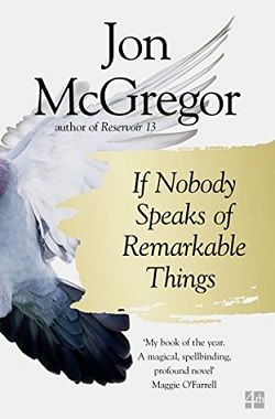 If Nobody Speaks of Remarkable Things by Jon McGregor