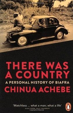 There Was a Country: A Personal History of Biafra by Chinua Achebe