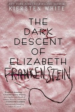 The Dark Descent of Elizabeth Frankenstein by Kiersten White