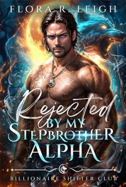 Rejected By My Stepbrother Alpha by Flora R. Leigh